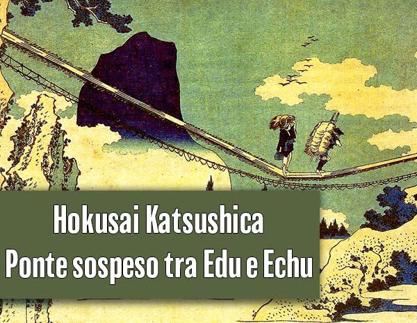 Hokusai Katsushica. Il ponte sospeso tra Edu e Echu