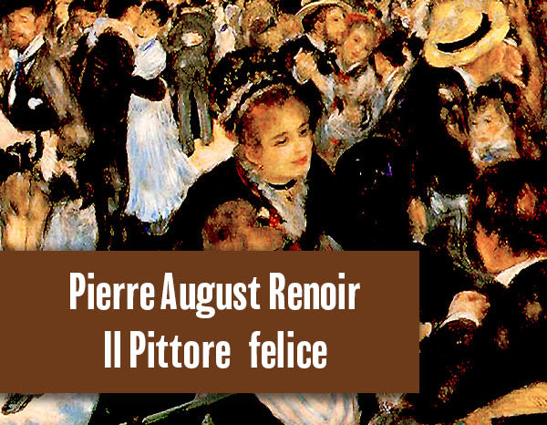 Pierre-Auguste Renoir, il pittore felice.