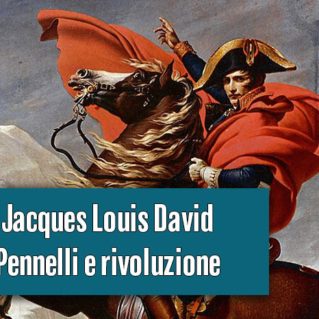Jacques Louis David - Pennelli e rivoluzione